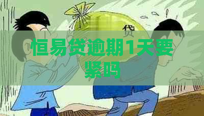 恒易贷逾期1天要紧吗