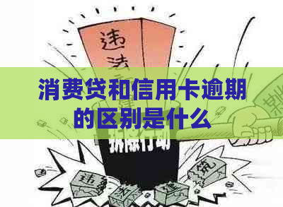 消费贷和信用卡逾期的区别是什么