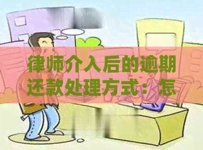 律师介入后的逾期还款处理方式：怎么应对真的上门？