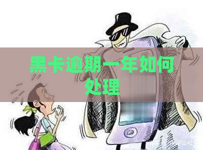 黑卡逾期一年如何处理