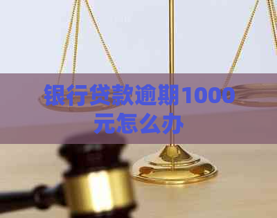 银行贷款逾期1000元怎么办