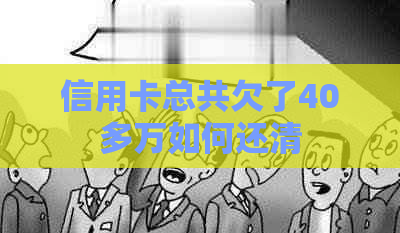 信用卡总共欠了40多万如何还清