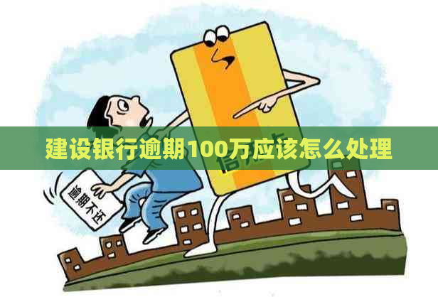 建设银行逾期100万应该怎么处理