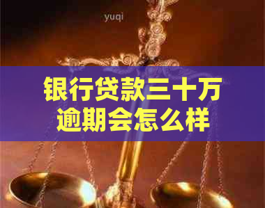 银行贷款三十万逾期会怎么样