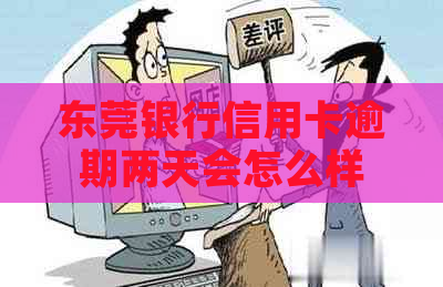 东莞银行信用卡逾期两天会怎么样