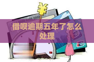 借呗逾期五年了怎么处理