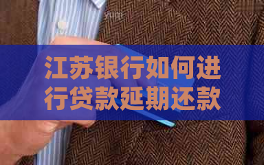 江苏银行如何进行贷款延期还款协商