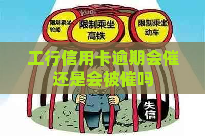 工行信用卡逾期会催还是会被催吗