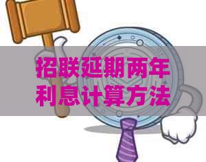 招联延期两年利息计算方法及合理选择