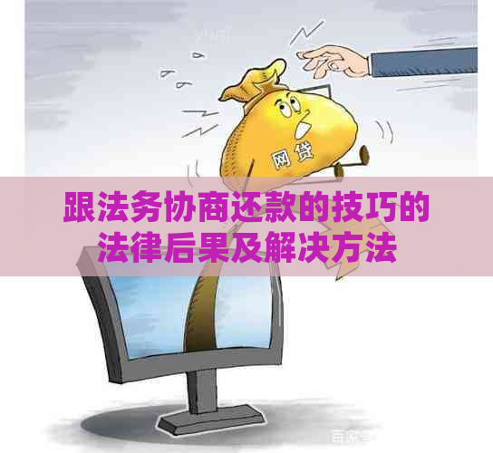 跟法务协商还款的技巧的法律后果及解决方法