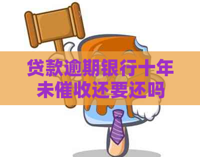 贷款逾期银行十年未还要还吗