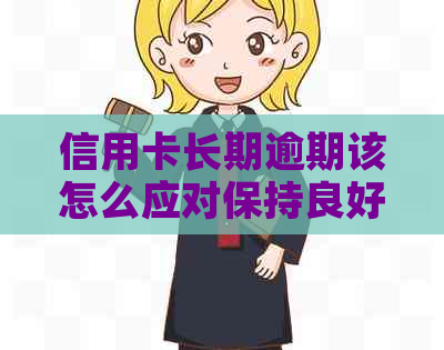 信用卡长期逾期该怎么应对保持良好的信用记录