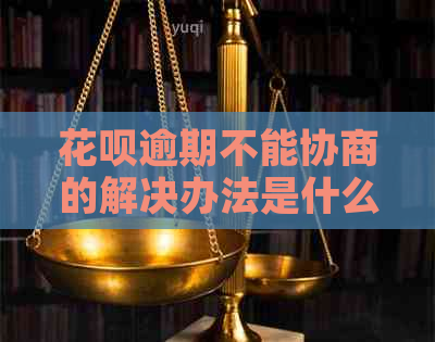 花呗逾期不能协商的解决办法是什么