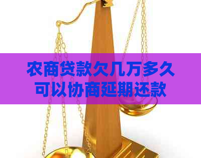 农商贷款欠几万多久可以协商延期还款