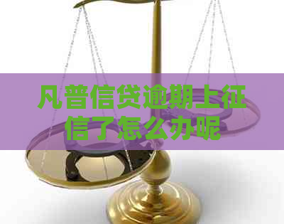 凡普信贷逾期上了怎么办呢