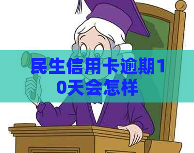 民生信用卡逾期10天会怎样