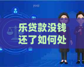 乐贷款没钱还了如何处理