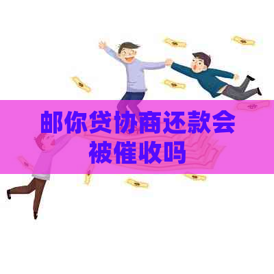 邮你贷协商还款会被吗