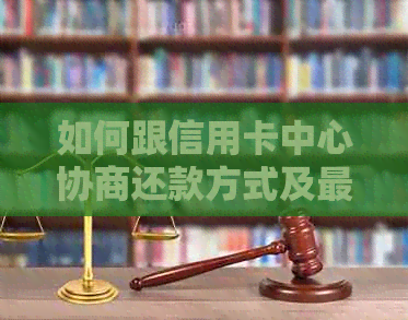 如何跟信用卡中心协商还款方式及最划算方案？