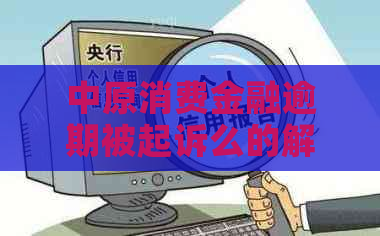 中原消费金融逾期被起诉么的解决方法