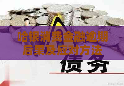 哈银消费金融逾期后果及应对方法