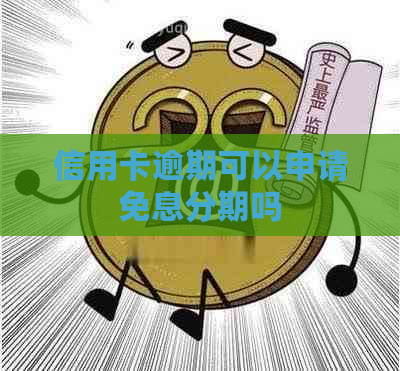 信用卡逾期可以申请免息分期吗