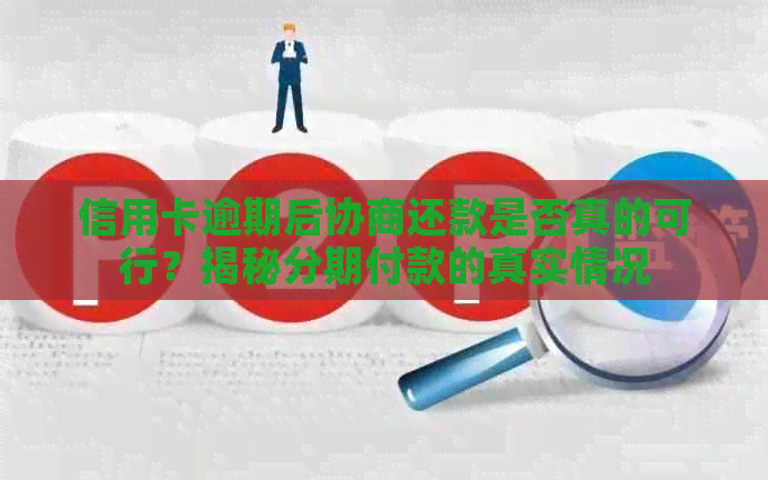 信用卡逾期后协商还款是否真的可行？揭秘分期付款的真实情况