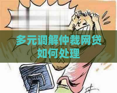 多元调解仲裁网贷如何处理