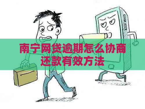 南宁网贷逾期怎么协商还款有效方法