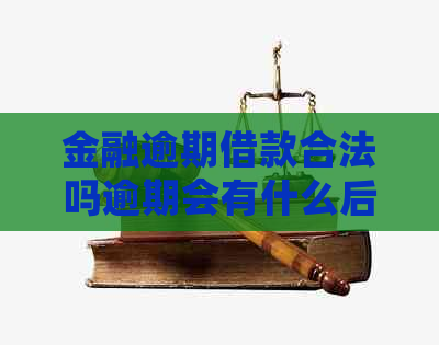 金融逾期借款合法吗逾期会有什么后果