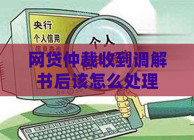 网贷仲裁收到调解书后该怎么处理