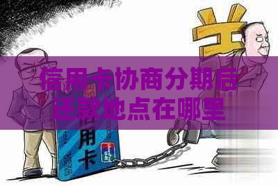 信用卡协商分期后还款地点在哪里