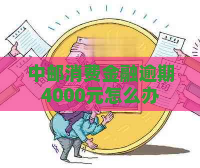 中邮消费金融逾期4000元怎么办