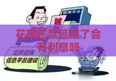 花呗还款延期了会有利息吗