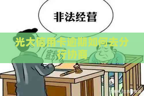 光大信用卡逾期如何去分行协商