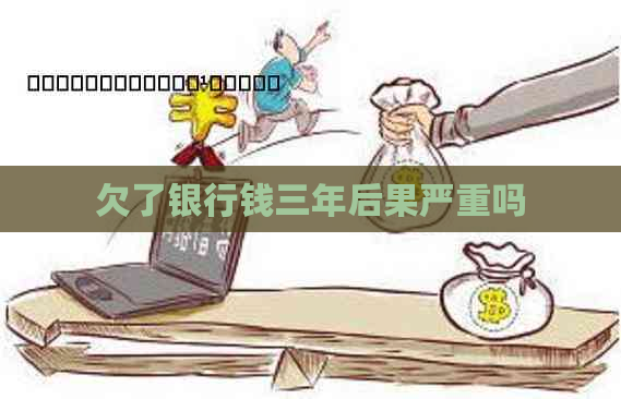 欠了银行钱三年后果严重吗