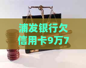 浦发银行欠信用卡9万7如何处理