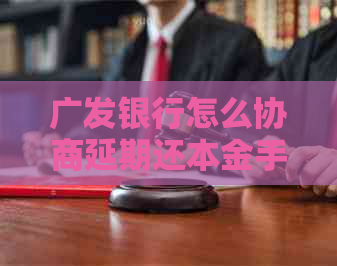 广发银行怎么协商延期还本金手续是怎样的