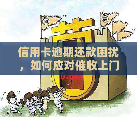 信用卡逾期还款困扰，如何应对上门问题？