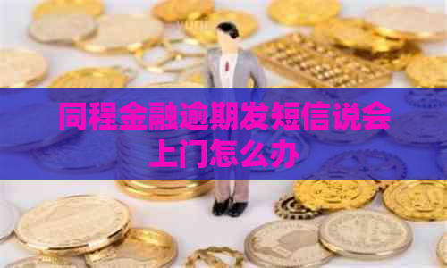 同程金融逾期发短信说会上门怎么办