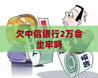 欠中信银行2万会坐牢吗