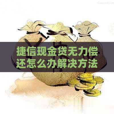 捷信现金贷无力偿还怎么办解决方法