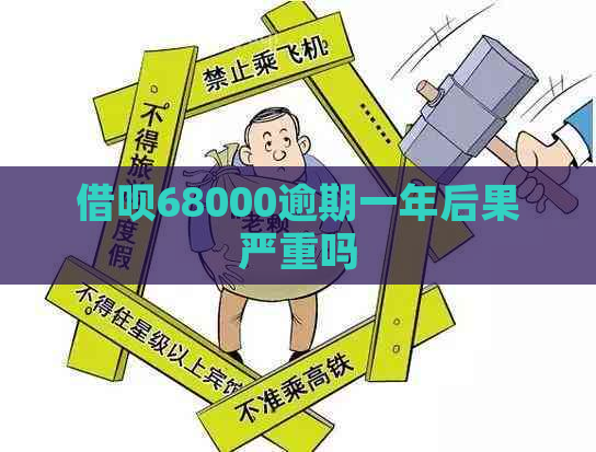 借呗68000逾期一年后果严重吗