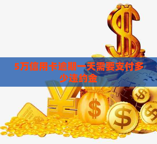 5万信用卡逾期一天需要支付多少违约金