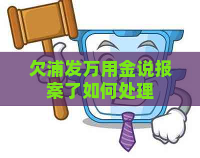 欠浦发万用金说报案了如何处理