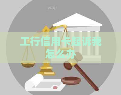 工行信用卡起诉我怎么办