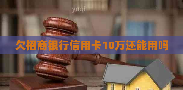 欠招商银行信用卡10万还能用吗