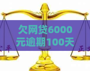 欠网贷6000元逾期100天会有什么后果