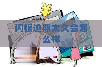 闪银逾期太久会怎么样