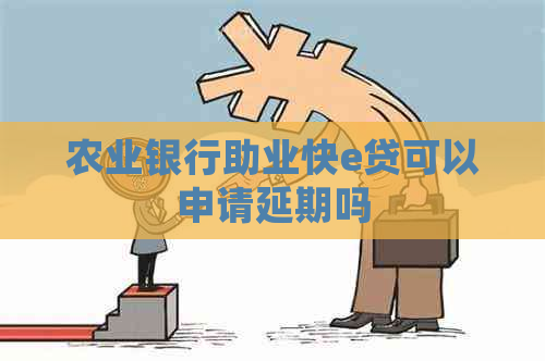 农业银行助业快e贷可以申请延期吗